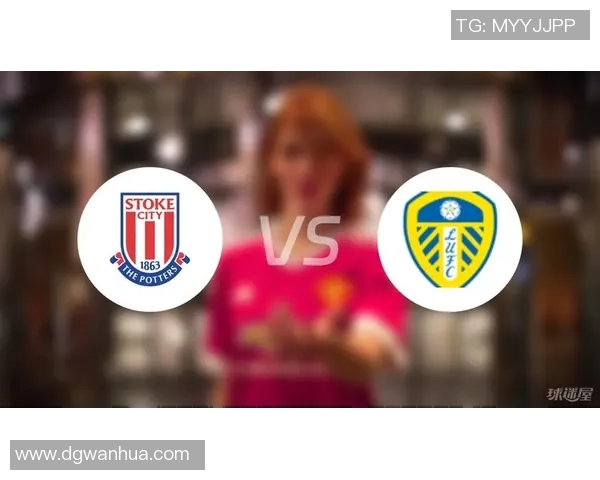 利兹联主场迎战斯托克城全力争胜的精彩对决解析 利兹联主场迎战斯托克城全力争胜的精彩对决解析